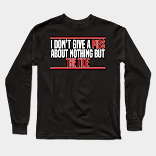 I Don’t Give A Piss About Nothing But The Tide Long Sleeve T-Shirt